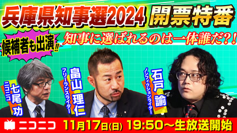 【兵庫県知事選2024】 開票特番
11/17（日）19時50分～ニコニコで解説付き生配信
～候補者とのクロストークやサプライズゲスト登場も～