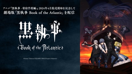 劇場版「黒執事 Book of the Atlantic」
ニコ生で無料上映会を実施
~2024年 4月アニメ『黒執事 -寄宿学校編-』放送開始記念~