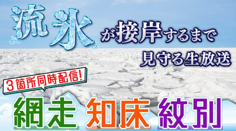 【約360時間耐久】北海道冬の風物詩
“流氷”が接岸する瞬間をひたすら見守る生放送
1/21 12時～、網走・知床・紋別から3か所同時配信！
～現地採取の「流氷」が当たる
プレゼントキャンペーンも実施～