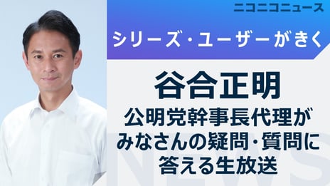 公明党 谷合正明 幹事長代理が
ニコニコ生放送に出演
みなさんの疑問･質問に答えます
～7月13日（木）14時より開催