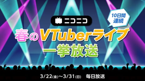 【十夜連続】VTuberライブ特集
にじさんじ、hololiveなどの人気ライブ13公演
3/22-31、ニコ生で一挙放送