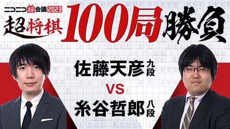 【ニコニコ超会議 2023】
将棋界トップ棋士が 100 局の超早指し耐久勝負に挑戦
佐藤天彦九段 対 糸谷哲郎八段
生放送ギフトで対局者に差し入れができる応援企画も