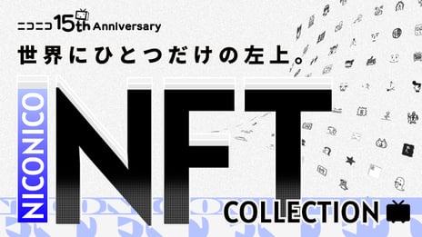 「ニコニコNFTコレクション」始動
ニコニコ動画の「左上」アイコン30種類を
NFT化しユーザープレゼント