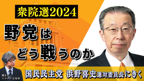 国民民主党 浜野喜史選挙対策委員長にきく  
衆院選を野党はどう戦うか  
～10月10日（木）21時より配信～