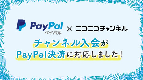 『ニコニコチャンネル』の月額決済手段に
オンライン決済「PayPal」を追加
～海外ファン、未成年でも利用しやすく～