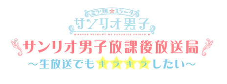 あの大人気舞台がニコニコチャンネルに登場！
ミラクル☆ステージ『サンリオ男子』
サンリオ男子 放課後放送局 ～生放送でもキラキラしたい～
放送開始！