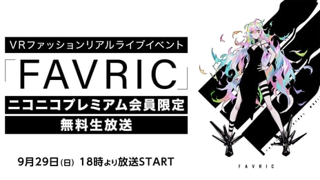 世界初のVRファッション・ライブイベント
「FAVRIC」
ニコ生プレミアム会員限定で独占生中継が決定！！