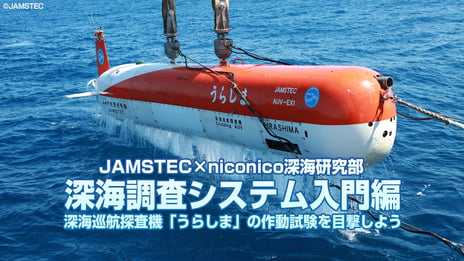 niconico×JAMSTEC
海洋と地球と生命の総合理解に挑むプロジェクト始動
～ユーザーもニコ生から”深海”調査に参加～